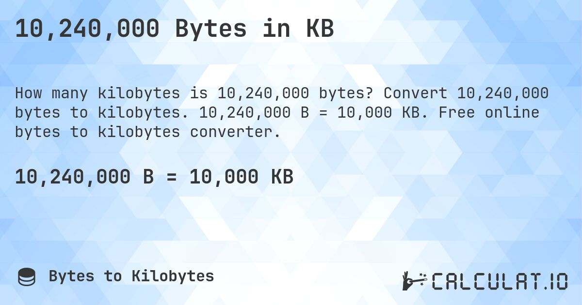 10,240,000 Bytes in KB. Convert 10,240,000 bytes to kilobytes. 10,240,000 B = 10,000 KB. Free online bytes to kilobytes converter.