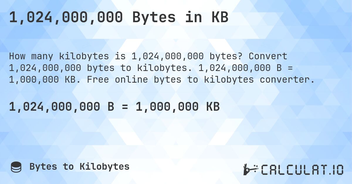1,024,000,000 Bytes in KB. Convert 1,024,000,000 bytes to kilobytes. 1,024,000,000 B = 1,000,000 KB. Free online bytes to kilobytes converter.