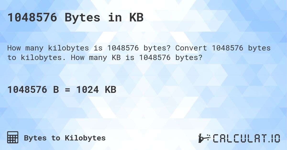 1048576 Bytes in KB. Convert 1048576 bytes to kilobytes. How many KB is 1048576 bytes?