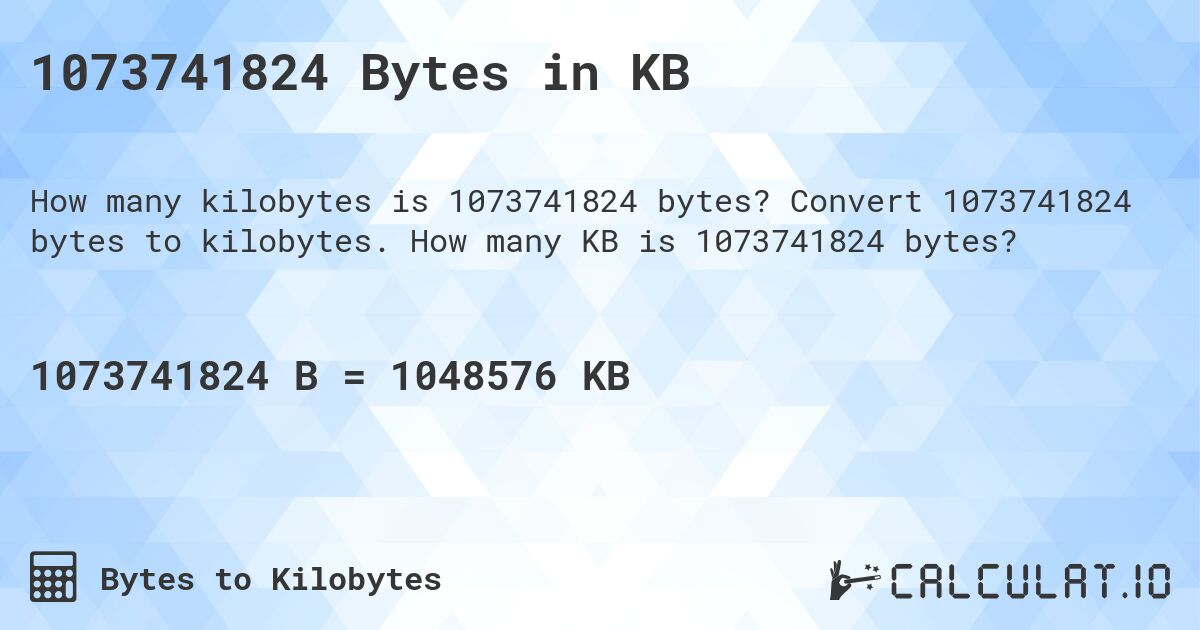 1073741824 Bytes in KB. Convert 1073741824 bytes to kilobytes. How many KB is 1073741824 bytes?