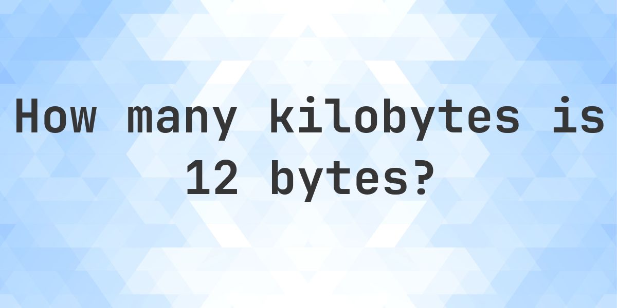 12 Bytes in KB - Calculatio