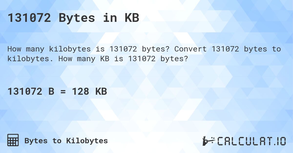 131072 Bytes in KB. Convert 131072 bytes to kilobytes. How many KB is 131072 bytes?