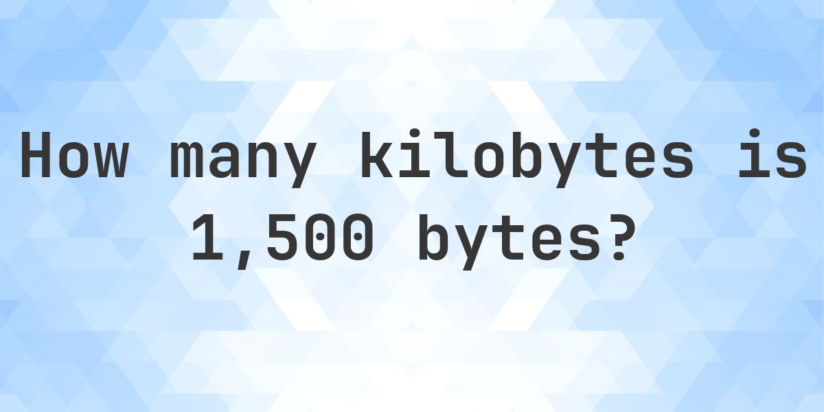 1,500 Bytes in KB - Calculatio