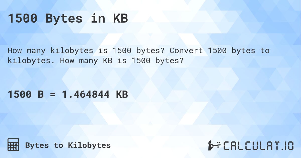 1500 Bytes in KB. Convert 1500 bytes to kilobytes. How many KB is 1500 bytes?