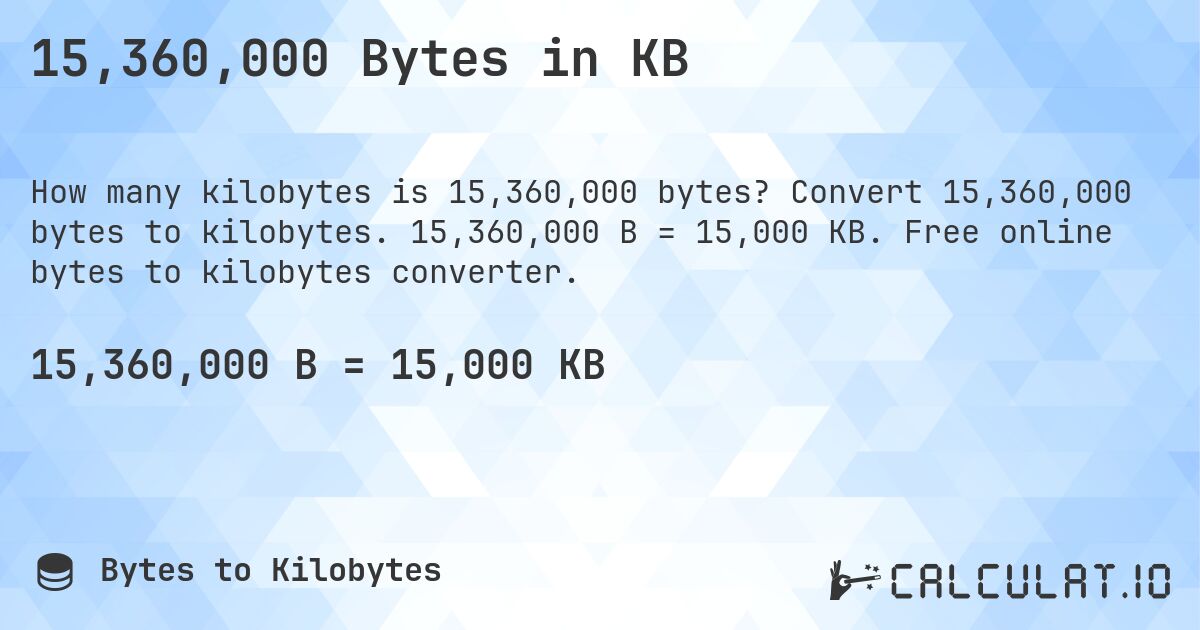 15,360,000 Bytes in KB. Convert 15,360,000 bytes to kilobytes. 15,360,000 B = 15,000 KB. Free online bytes to kilobytes converter.