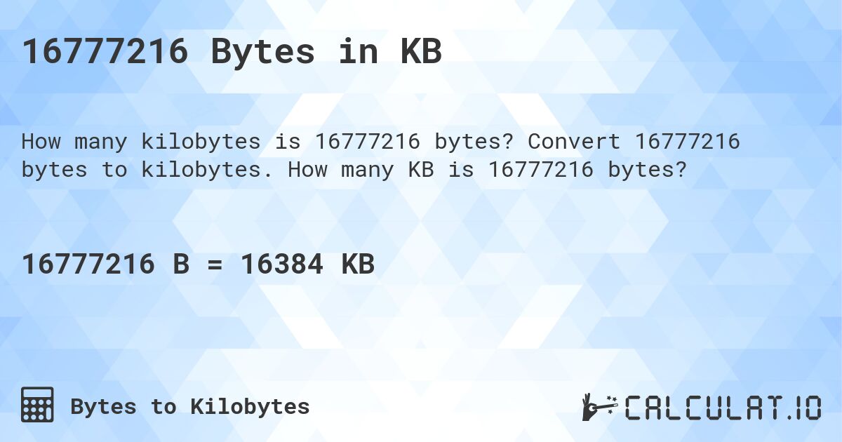 16777216 Bytes in KB. Convert 16777216 bytes to kilobytes. How many KB is 16777216 bytes?