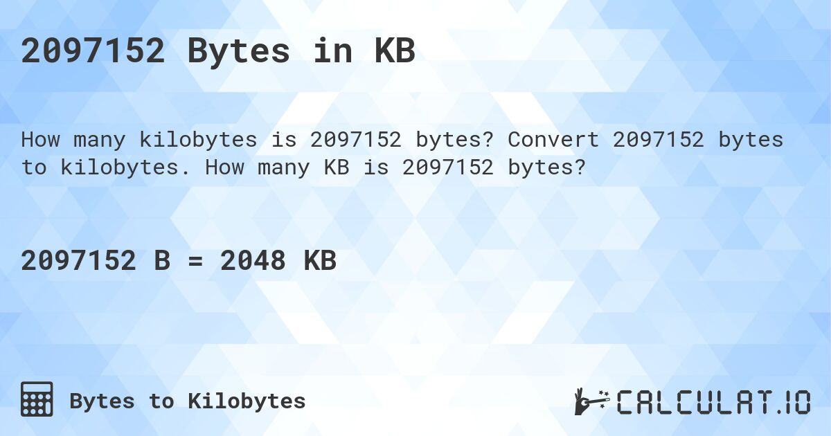 2097152 Bytes in KB. Convert 2097152 bytes to kilobytes. How many KB is 2097152 bytes?