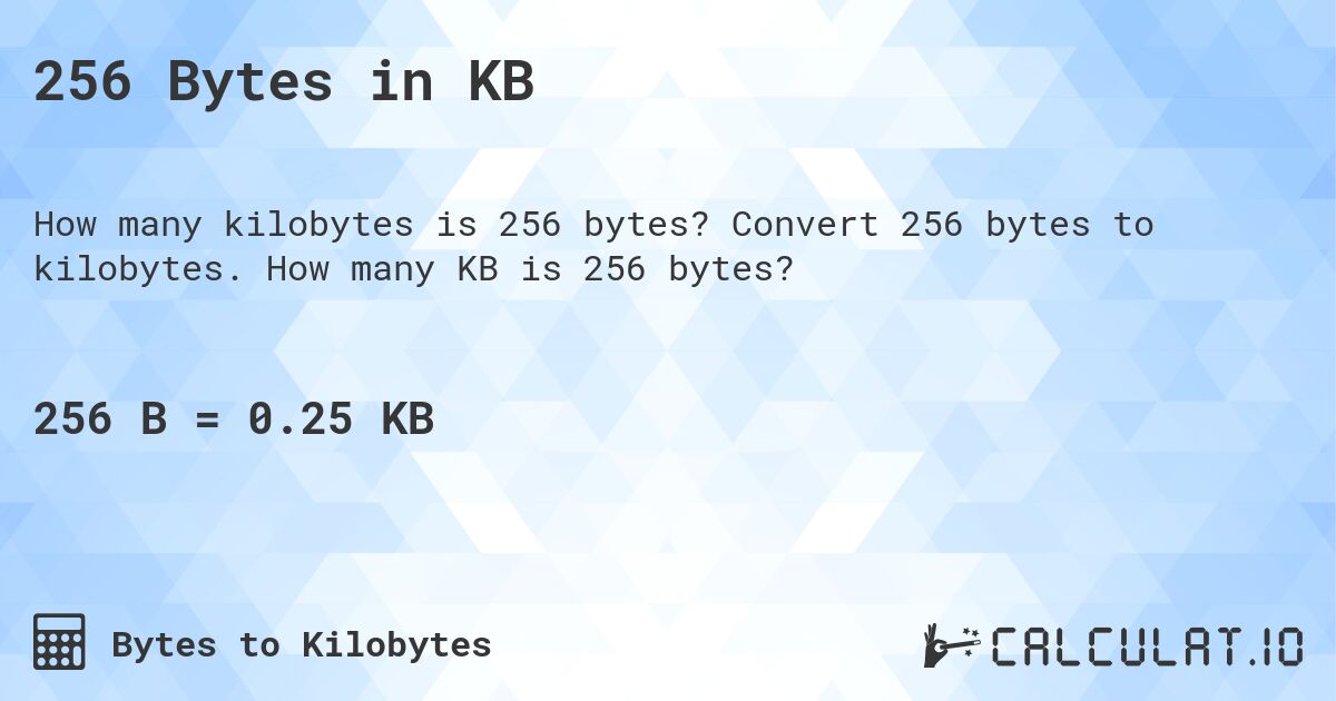 256 Bytes in KB. Convert 256 bytes to kilobytes. How many KB is 256 bytes?