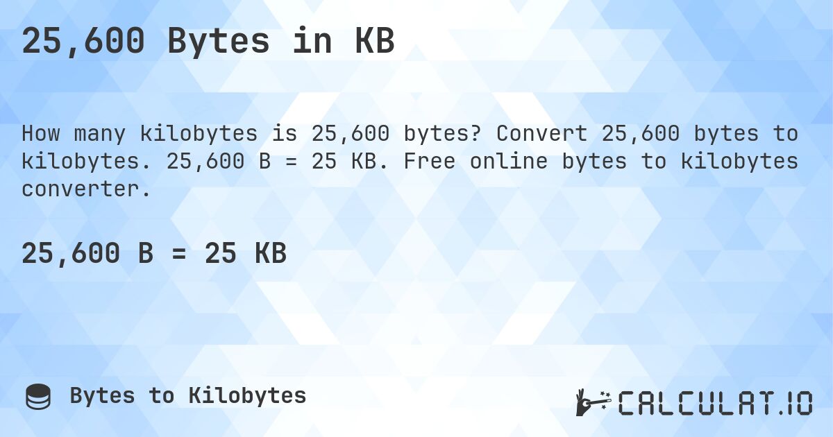 25,600 Bytes in KB. Convert 25,600 bytes to kilobytes. 25,600 B = 25 KB. Free online bytes to kilobytes converter.