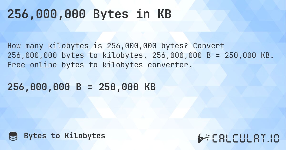 256,000,000 Bytes in KB. Convert 256,000,000 bytes to kilobytes. 256,000,000 B = 250,000 KB. Free online bytes to kilobytes converter.
