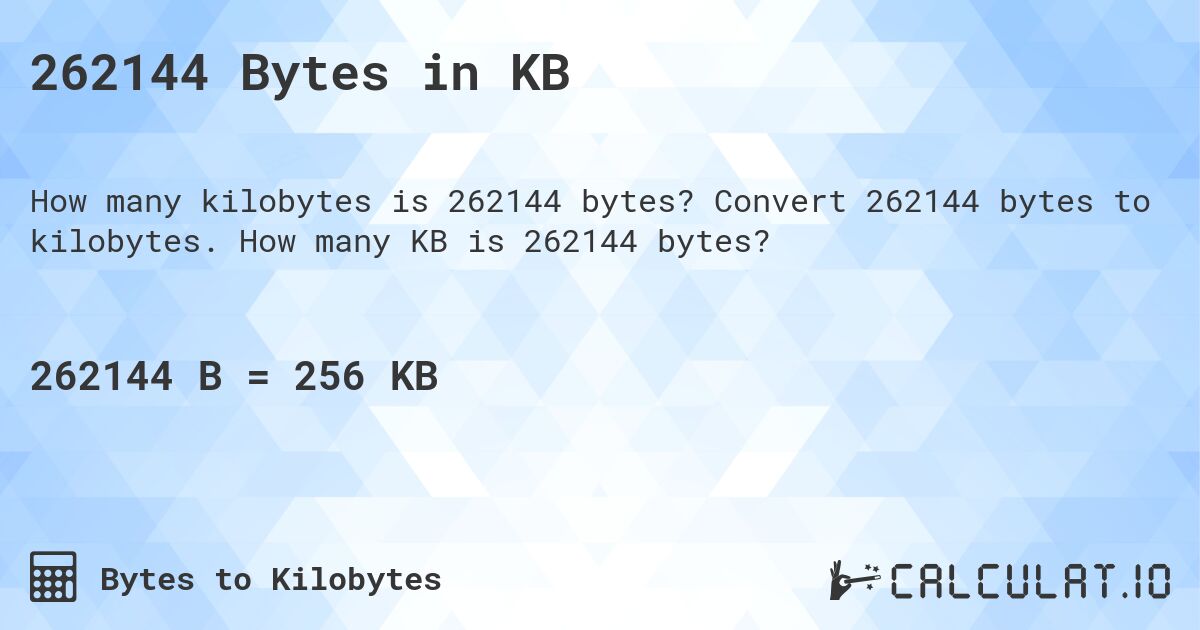 262144 Bytes in KB. Convert 262144 bytes to kilobytes. How many KB is 262144 bytes?