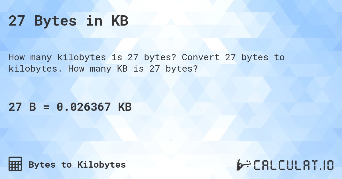 27 Bytes in KB. Convert 27 bytes to kilobytes. How many KB is 27 bytes?