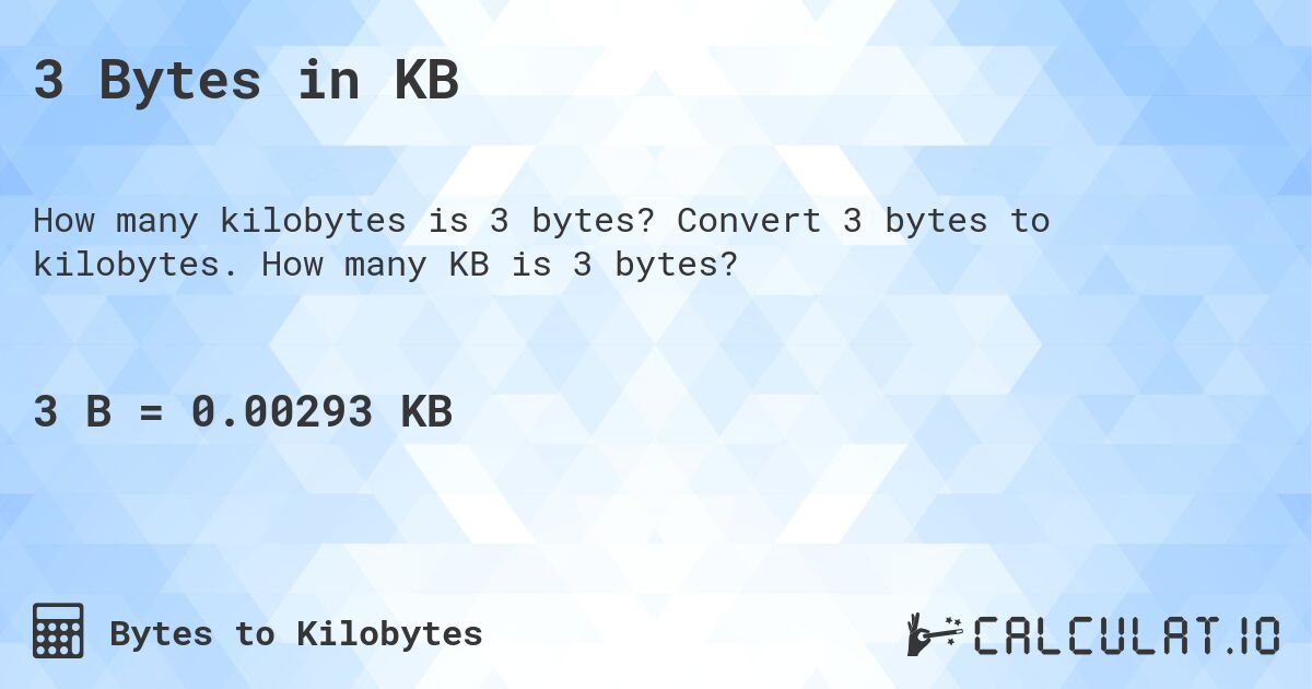 3 Bytes in KB. Convert 3 bytes to kilobytes. How many KB is 3 bytes?