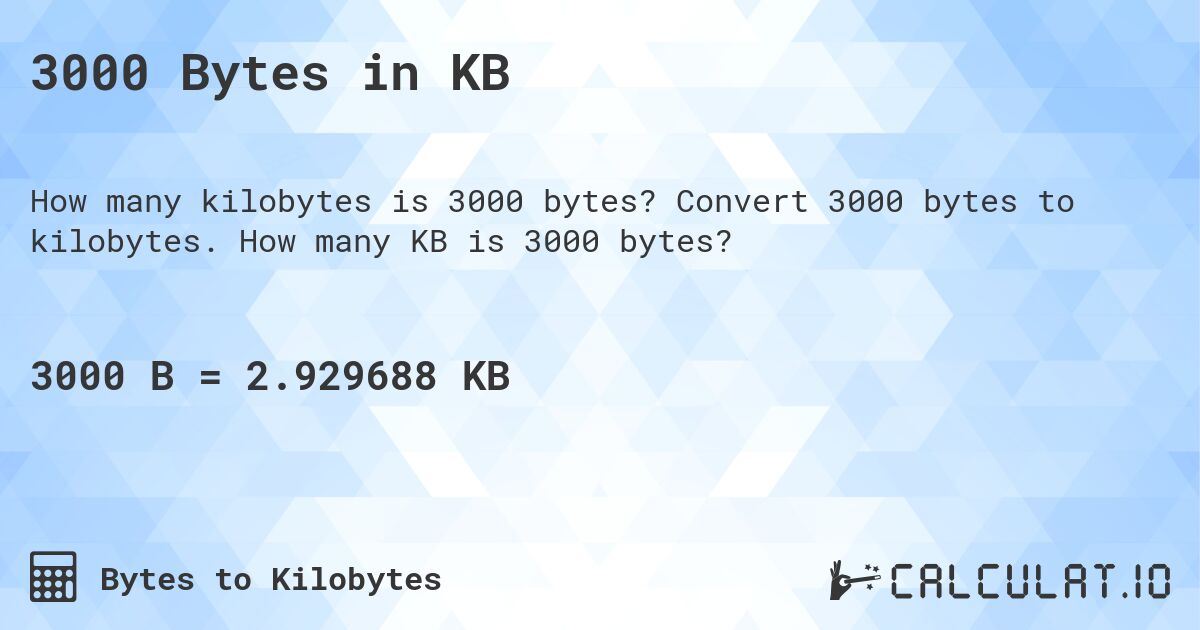 3000 Bytes in KB. Convert 3000 bytes to kilobytes. How many KB is 3000 bytes?