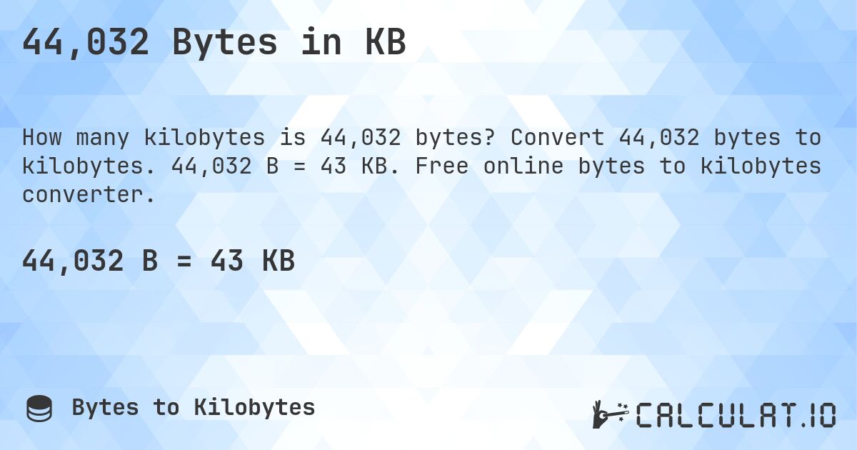 44,032 Bytes in KB. Convert 44,032 bytes to kilobytes. 44,032 B = 43 KB. Free online bytes to kilobytes converter.