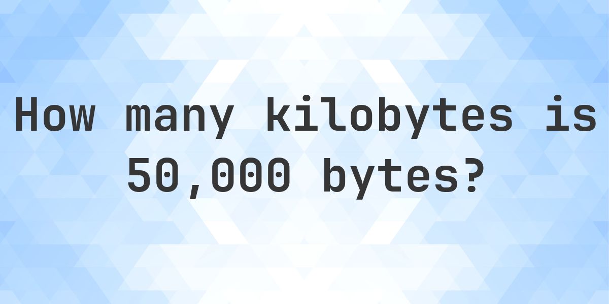 50,000 Bytes in KB - Calculatio
