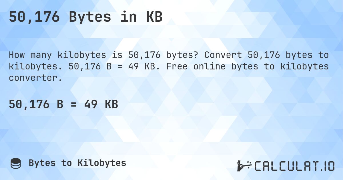 50,176 Bytes in KB. Convert 50,176 bytes to kilobytes. 50,176 B = 49 KB. Free online bytes to kilobytes converter.