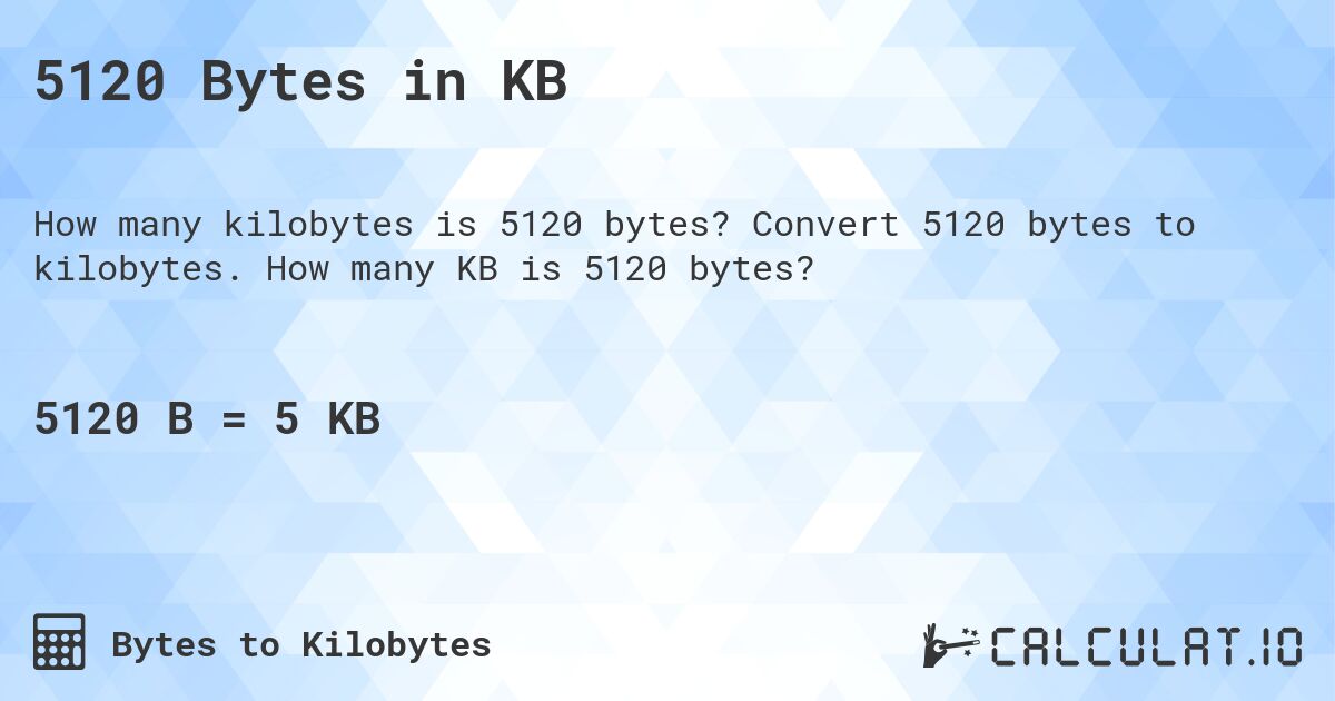 5120 Bytes in KB. Convert 5120 bytes to kilobytes. How many KB is 5120 bytes?