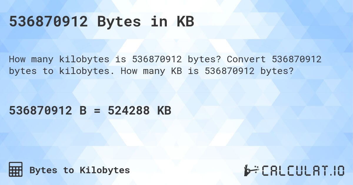 536870912 Bytes in KB. Convert 536870912 bytes to kilobytes. How many KB is 536870912 bytes?