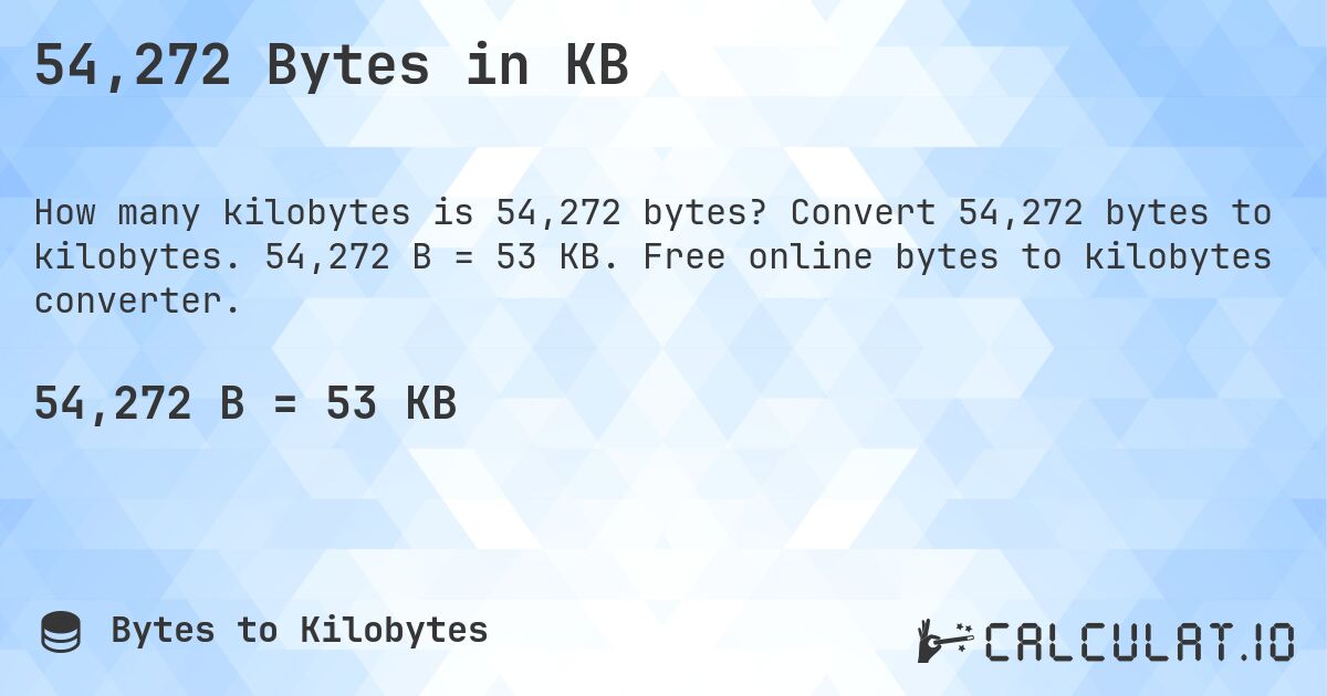 54,272 Bytes in KB. Convert 54,272 bytes to kilobytes. 54,272 B = 53 KB. Free online bytes to kilobytes converter.