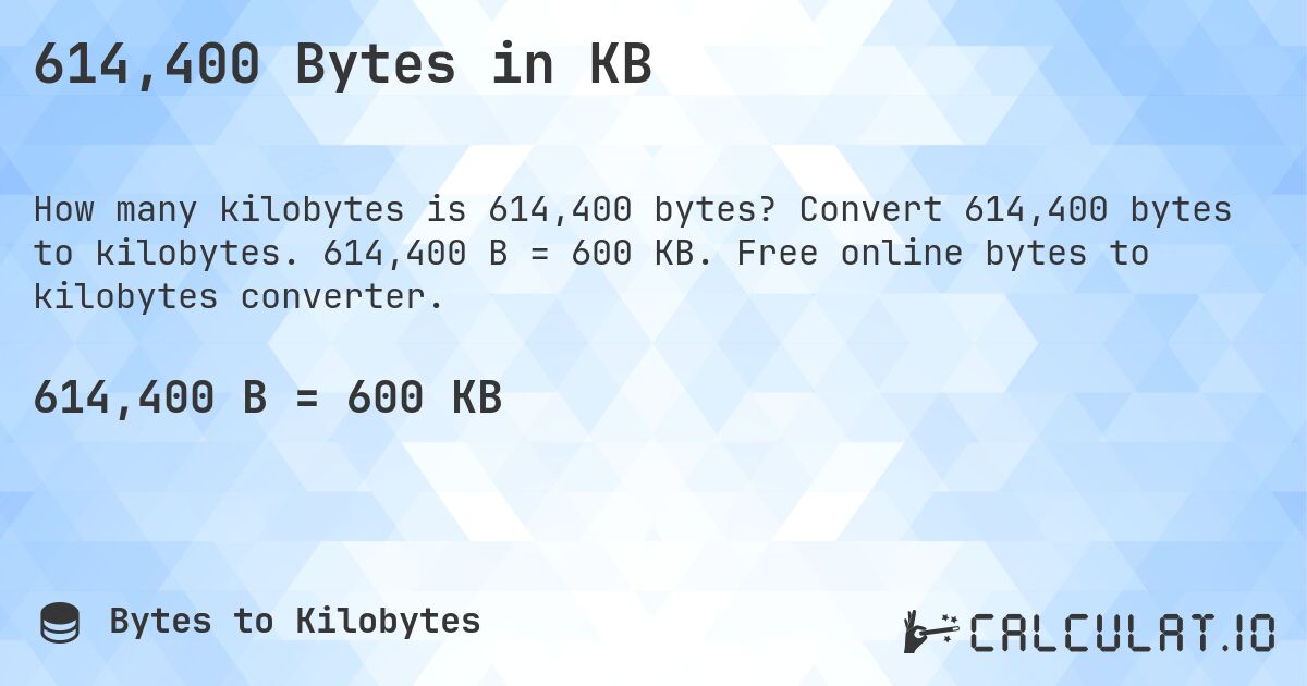 614,400 Bytes in KB. Convert 614,400 bytes to kilobytes. 614,400 B = 600 KB. Free online bytes to kilobytes converter.