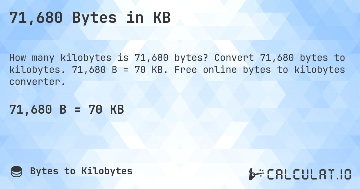 71,680 Bytes in KB. Convert 71,680 bytes to kilobytes. 71,680 B = 70 KB. Free online bytes to kilobytes converter.