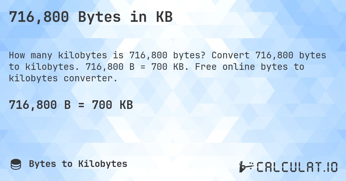 716,800 Bytes in KB. Convert 716,800 bytes to kilobytes. 716,800 B = 700 KB. Free online bytes to kilobytes converter.