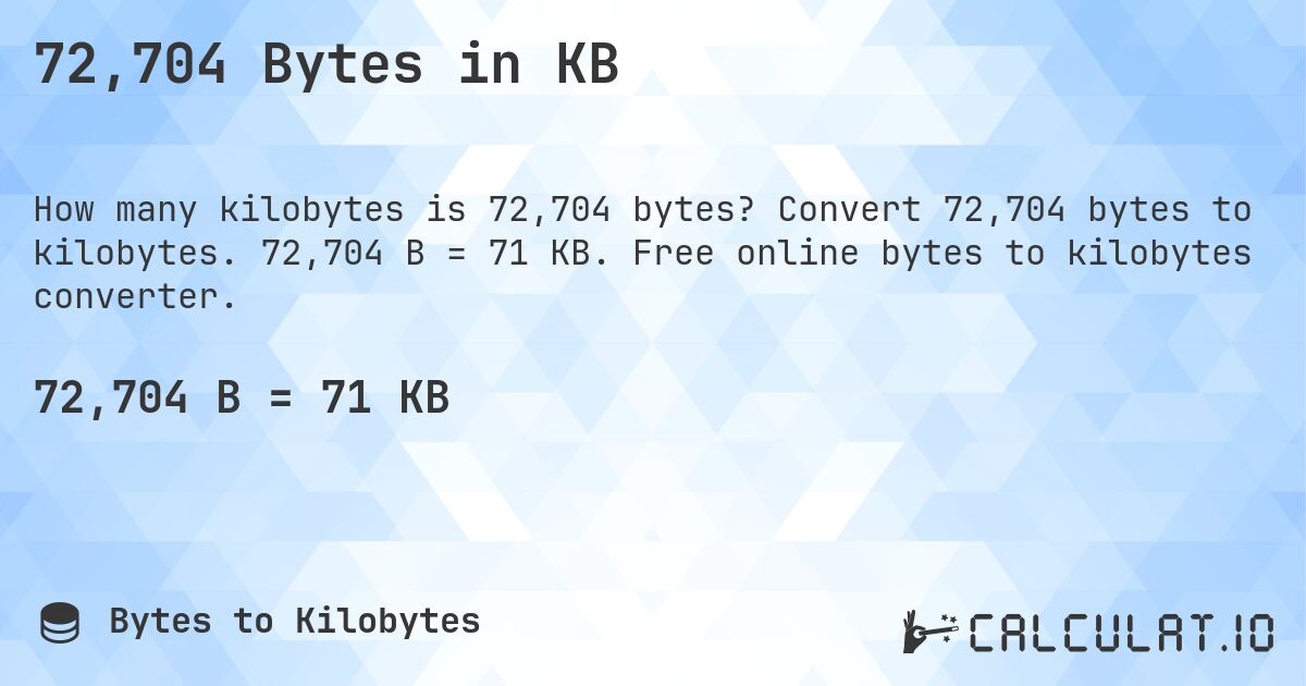 72,704 Bytes in KB. Convert 72,704 bytes to kilobytes. 72,704 B = 71 KB. Free online bytes to kilobytes converter.