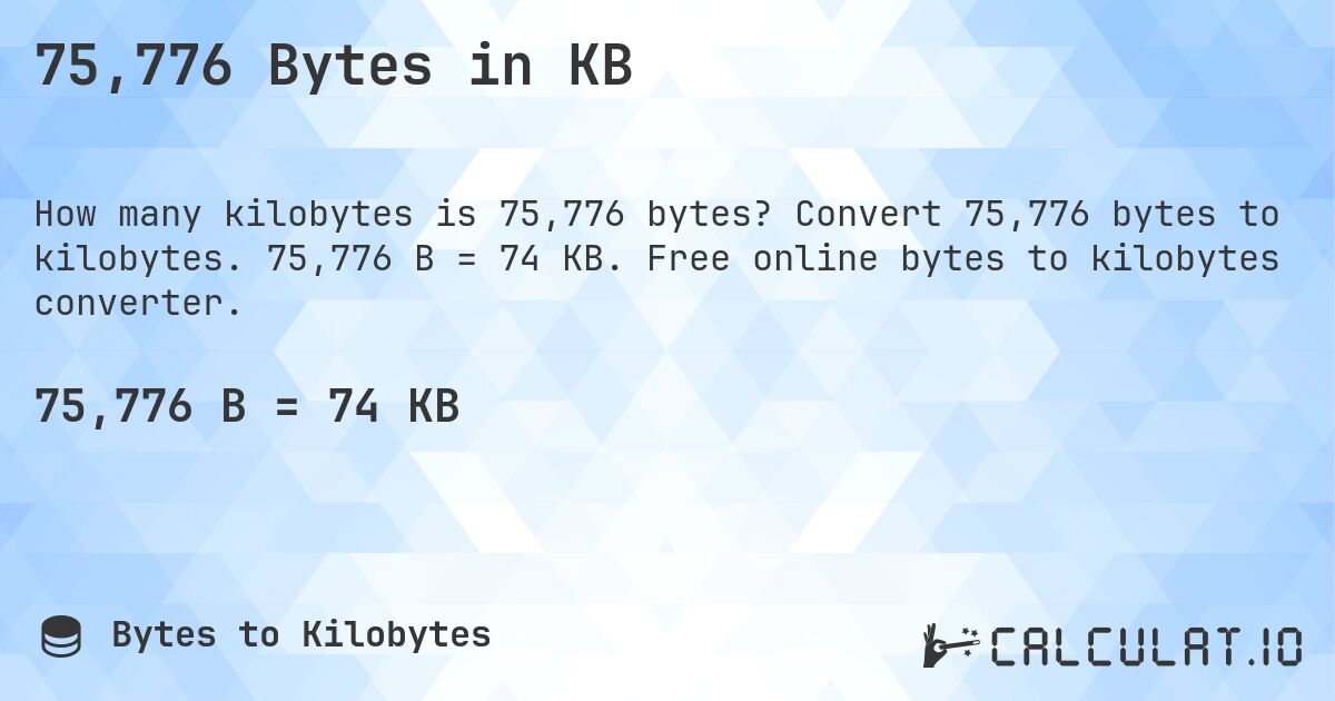 75,776 Bytes in KB. Convert 75,776 bytes to kilobytes. 75,776 B = 74 KB. Free online bytes to kilobytes converter.