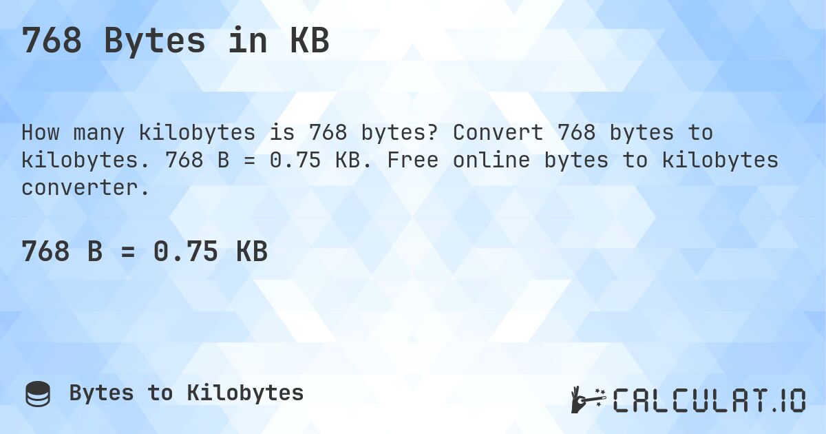 768 Bytes in KB. Convert 768 bytes to kilobytes. 768 B = 0.75 KB. Free online bytes to kilobytes converter.