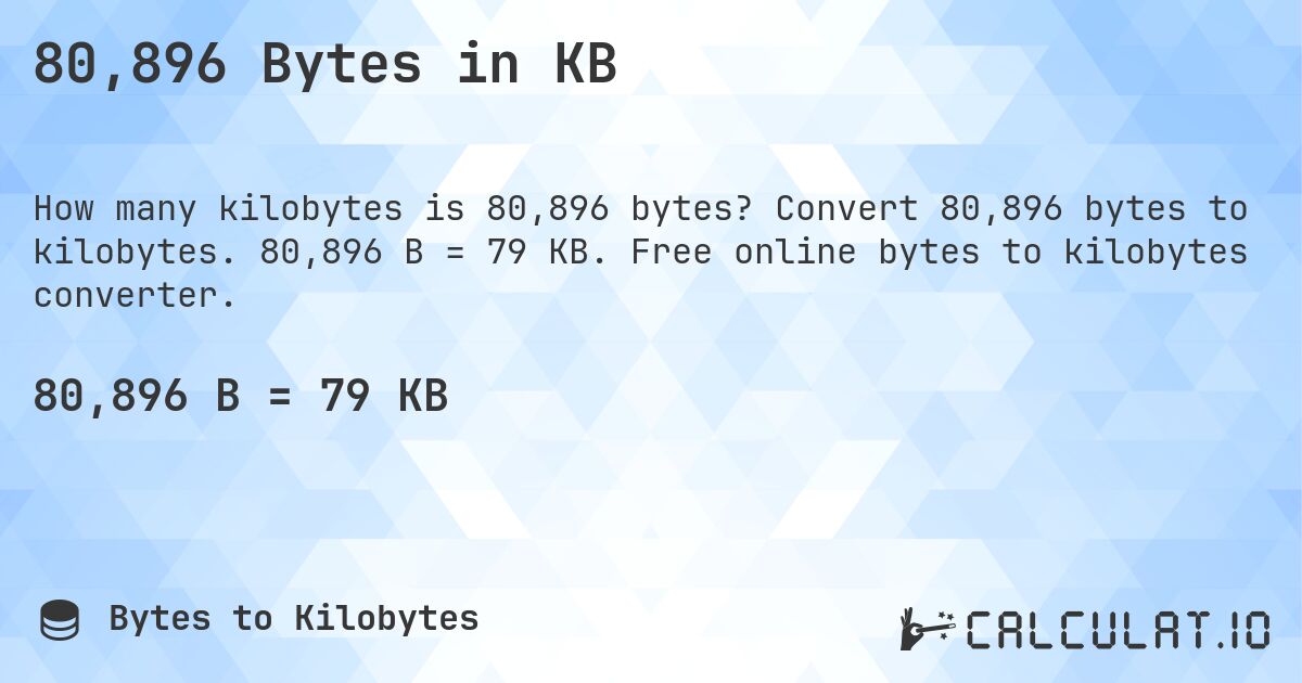 80,896 Bytes in KB. Convert 80,896 bytes to kilobytes. 80,896 B = 79 KB. Free online bytes to kilobytes converter.