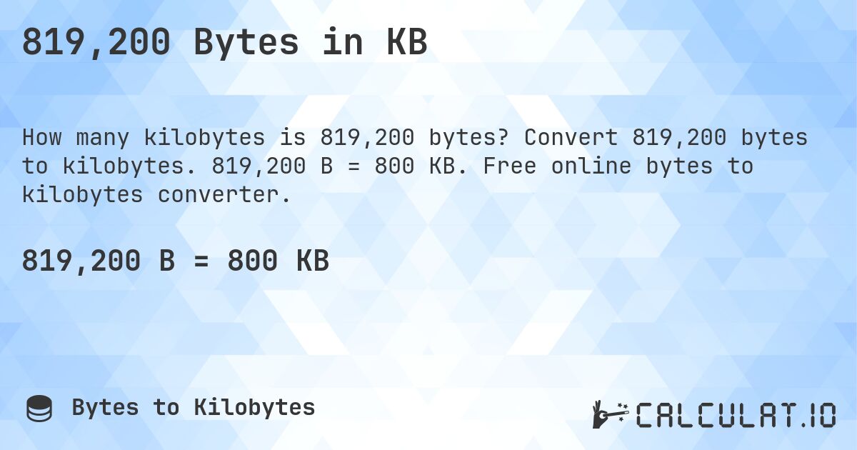 819,200 Bytes in KB. Convert 819,200 bytes to kilobytes. 819,200 B = 800 KB. Free online bytes to kilobytes converter.