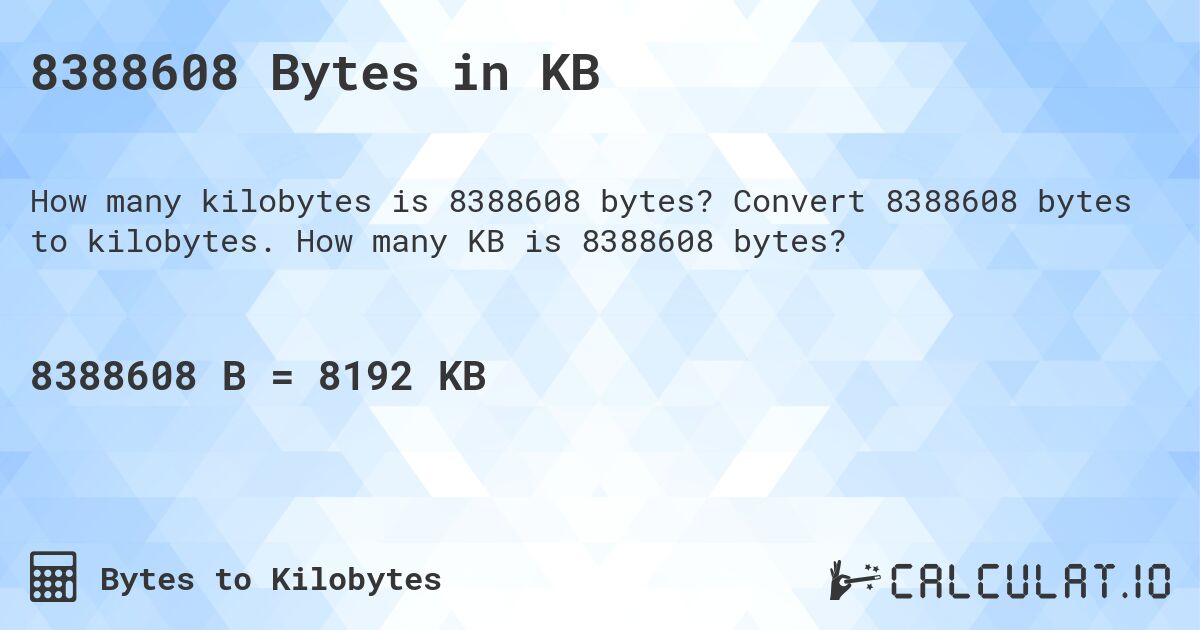 8388608 Bytes in KB. Convert 8388608 bytes to kilobytes. How many KB is 8388608 bytes?