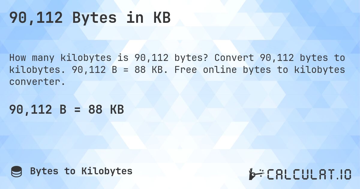 90,112 Bytes in KB. Convert 90,112 bytes to kilobytes. 90,112 B = 88 KB. Free online bytes to kilobytes converter.
