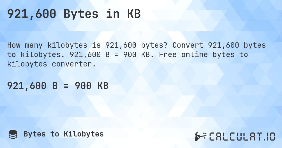 921,600 Bytes in KB. Convert 921,600 bytes to kilobytes. 921,600 B = 900 KB. Free online bytes to kilobytes converter.