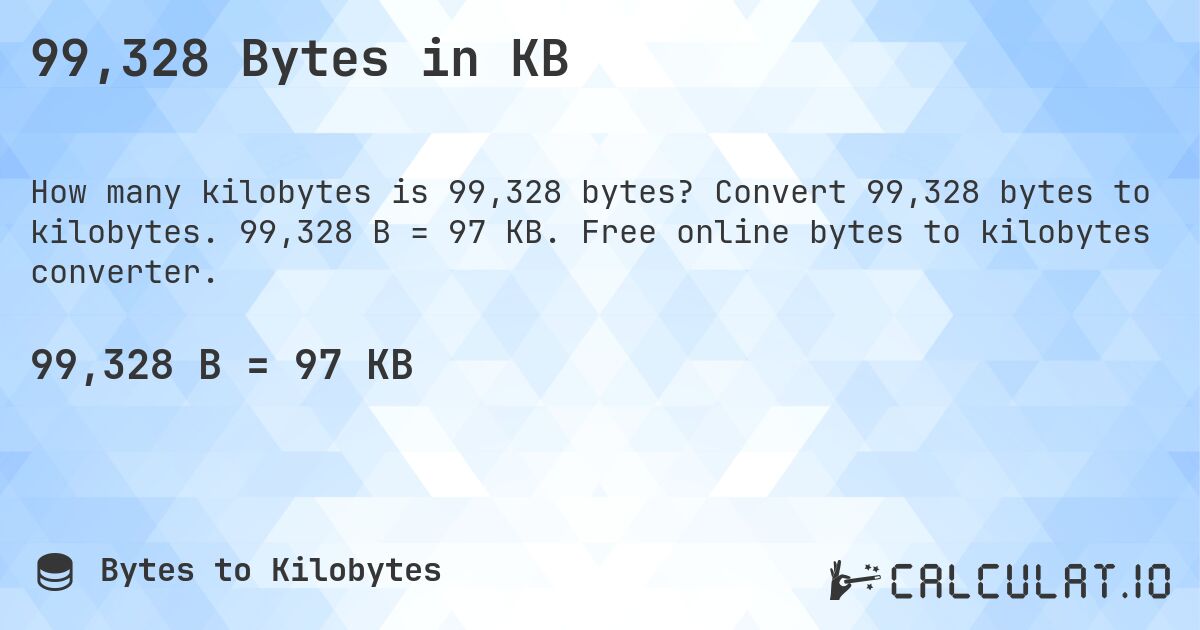 99,328 Bytes in KB. Convert 99,328 bytes to kilobytes. 99,328 B = 97 KB. Free online bytes to kilobytes converter.