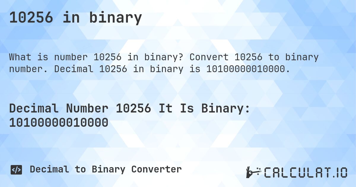 10256 in binary. Convert 10256 to binary number. Decimal 10256 in binary is 10100000010000.