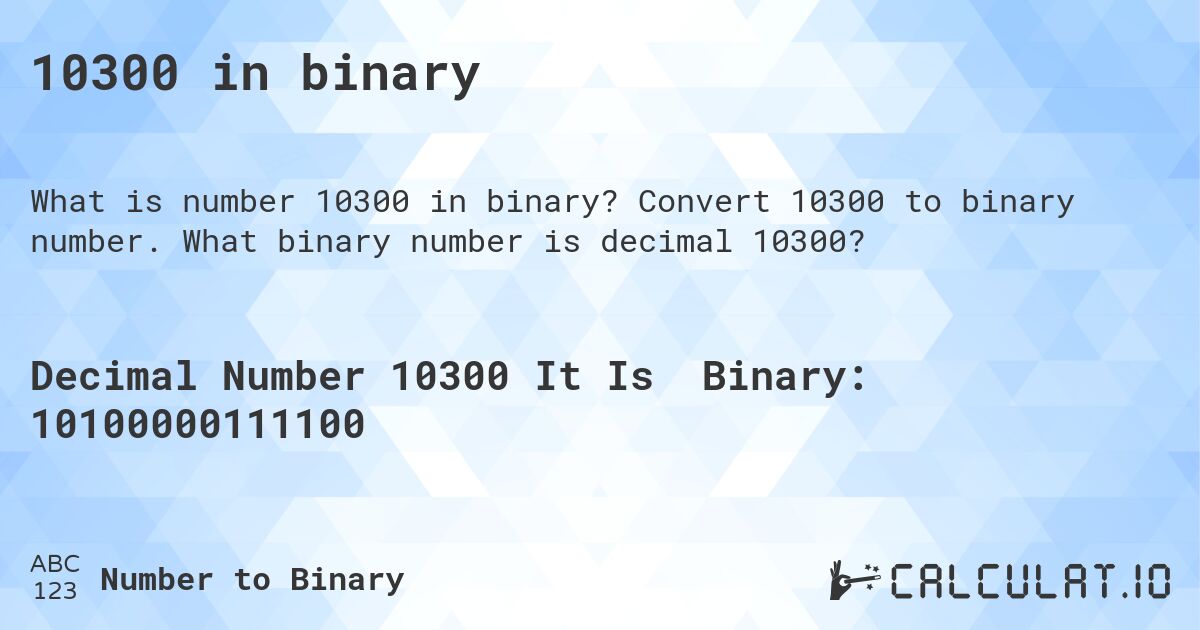 10300 in binary. Convert 10300 to binary number. What binary number is decimal 10300?