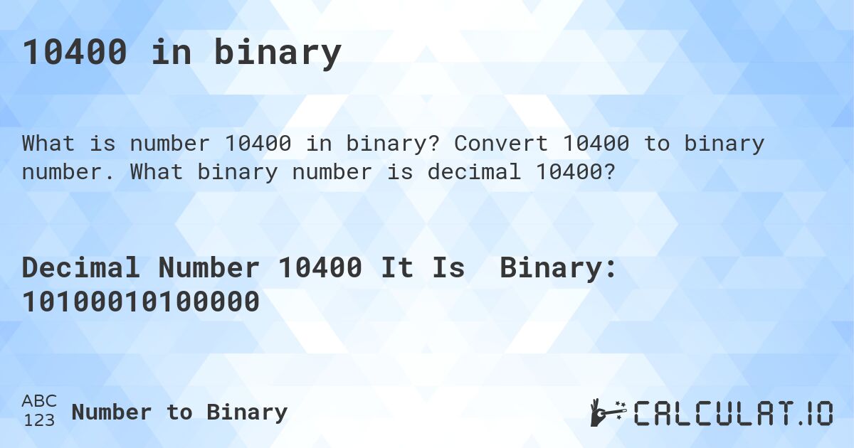 10400 in binary. Convert 10400 to binary number. What binary number is decimal 10400?