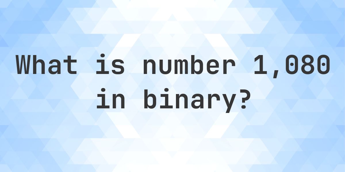 1080 in binary - Calculatio