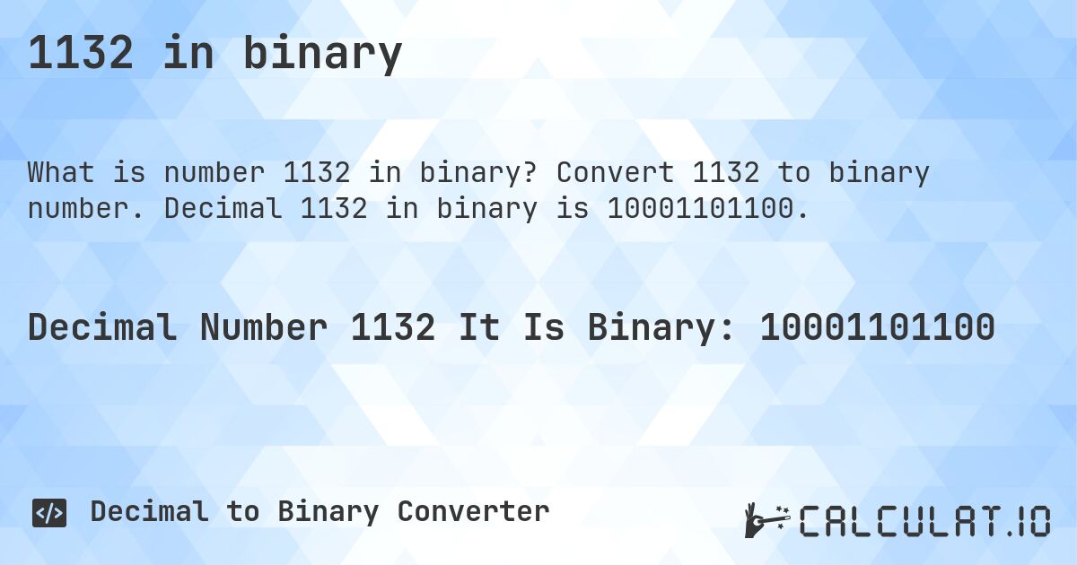 1132 in binary. Convert 1132 to binary number. Decimal 1132 in binary is 10001101100.