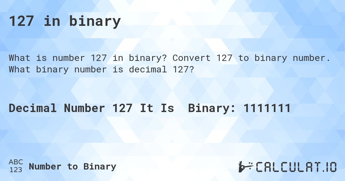 127 in binary. Convert 127 to binary number. What binary number is decimal 127?
