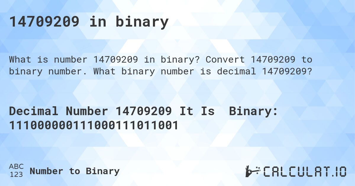 14709209 in binary. Convert 14709209 to binary number. What binary number is decimal 14709209?