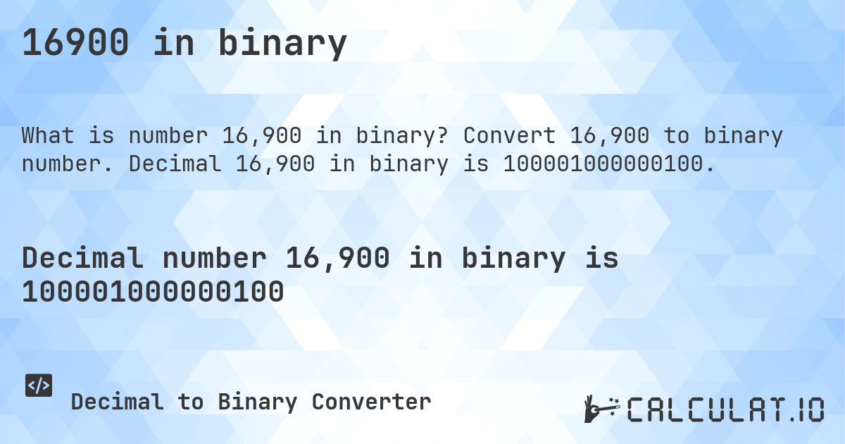 16900 in binary. Convert 16,900 to binary number. Decimal 16,900 in binary is 100001000000100.