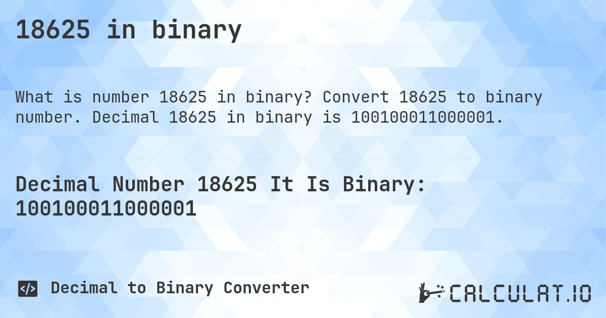 18625 in binary. Convert 18625 to binary number. Decimal 18625 in binary is 100100011000001.