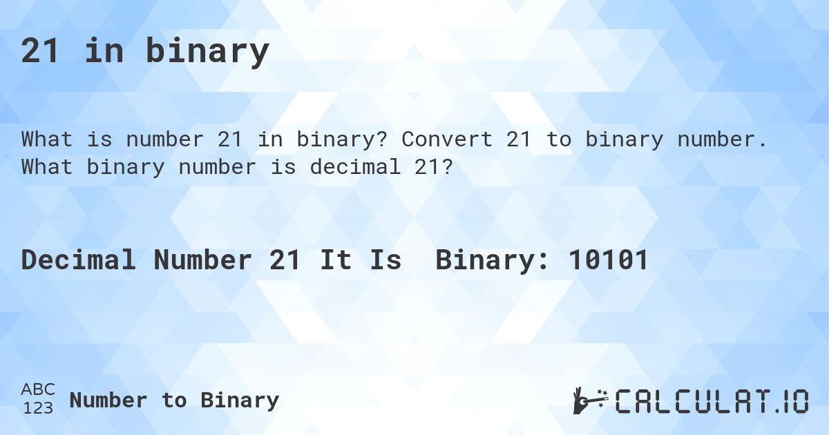 21 in binary. Convert 21 to binary number. What binary number is decimal 21?