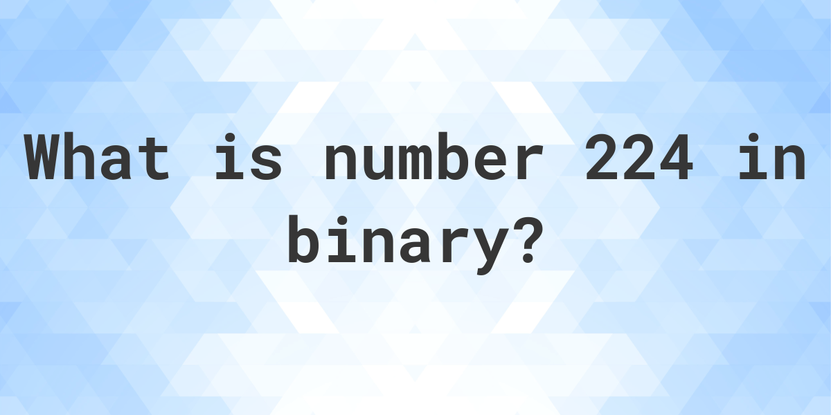 224 in binary Calculatio