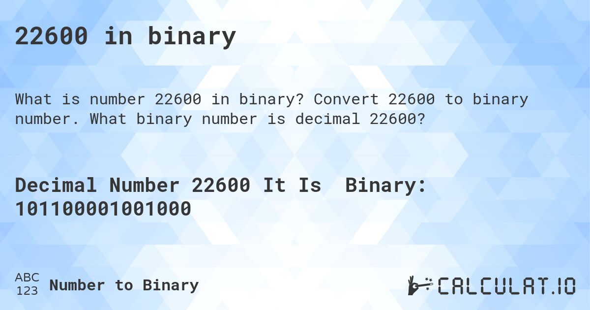 22600 in binary. Convert 22600 to binary number. What binary number is decimal 22600?