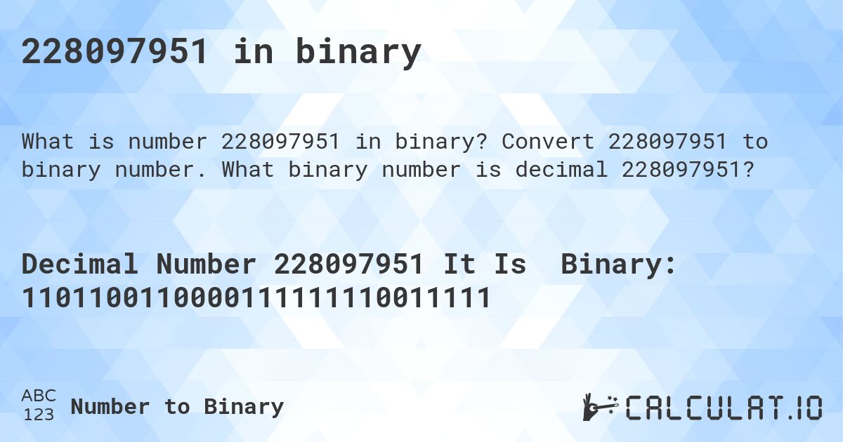 228097951 in binary. Convert 228097951 to binary number. What binary number is decimal 228097951?