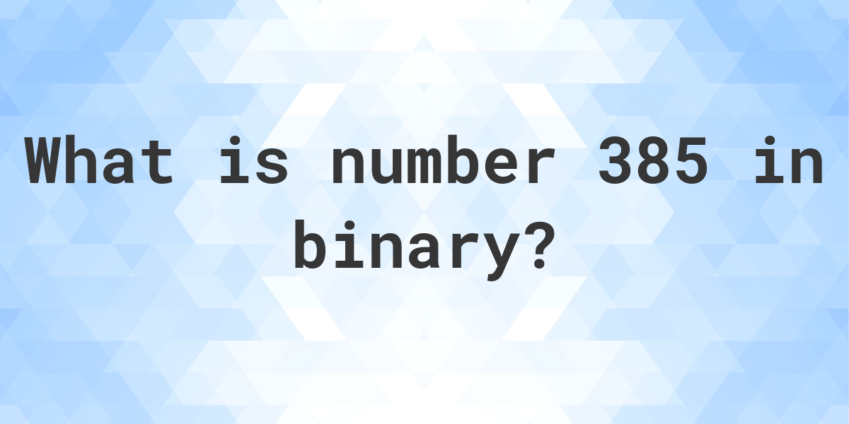 385 in binary Calculatio